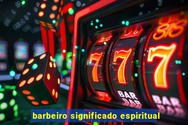 barbeiro significado espiritual